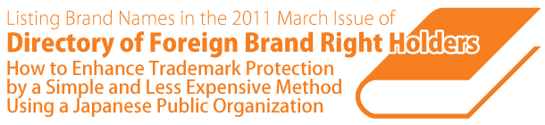 Listing Brand Names in the 2011 March Issue of Directory of Foreign Brand Right Holders: How to Enhance Trademark Protection by a Simple and Less Expensive Method Using a Japanese Public Organization